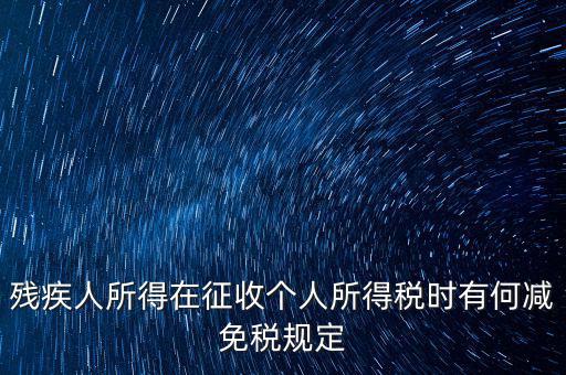 殘疾人所得在征收個人所得稅時有何減免稅規定