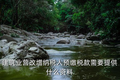 建筑業營改增納稅人預繳稅款需要提供什么資料