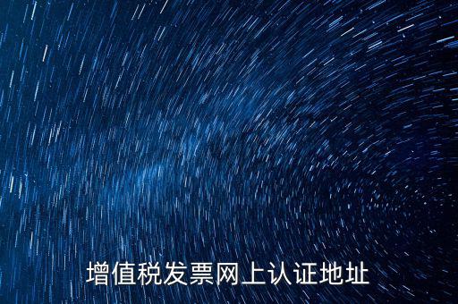 增值稅發票網上認證地址