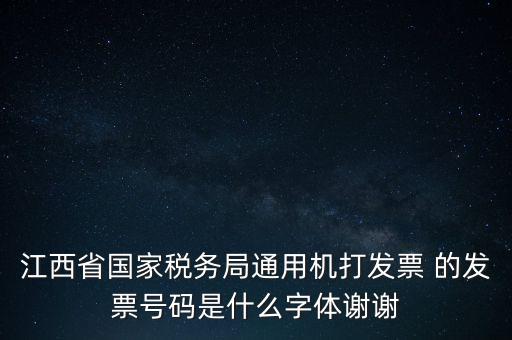 江西省國家稅務局通用機打發票 的發票號碼是什么字體謝謝