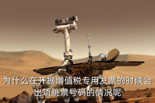 為什么在開據增值稅專用發票的時候會出項跳票號碼的情況呢