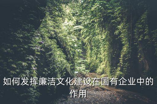 如何加強廉政文化陣地建設，如何拓寬廉潔文化建設途徑有哪些