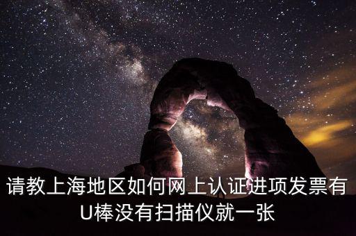 上海如何網(wǎng)上驗票，上海貨物運輸業(yè)增值稅專用發(fā)票是否可以網(wǎng)上自行認(rèn)證如何認(rèn)證