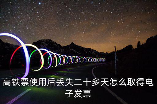 高鐵票使用后丟失二十多天怎么取得電子發票
