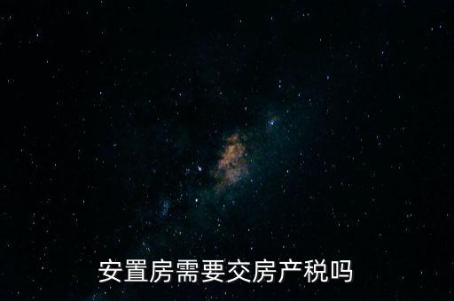 安置房需要交房產稅嗎