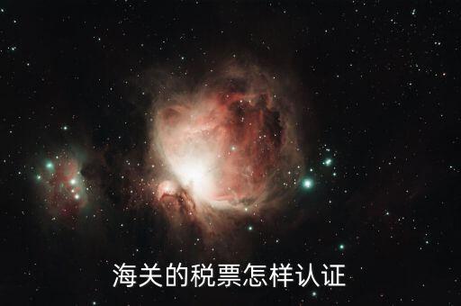 海關增值稅專用發票如何認證 具體流程，海關增值稅專用發票認證