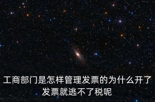 企業如何管理發票，工商部門是怎樣管理發票的為什么開了發票就逃不了稅呢