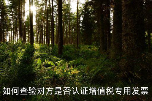 如何查驗對方是否認證增值稅專用發票