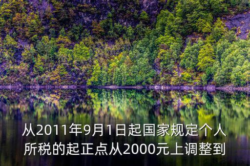 從2011年9月1日起國家規定個人所稅的起正點從2000元上調整到