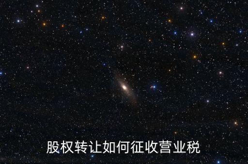 股權轉讓如何征收營業稅