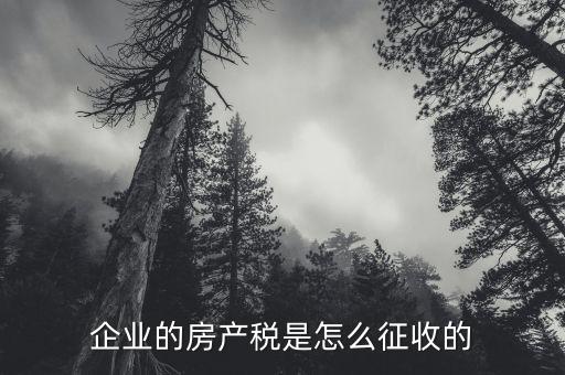 企業的房產稅是怎么征收的