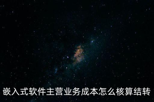 嵌入式軟件主營業務成本怎么核算結轉