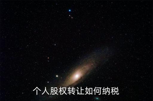 個人股權轉讓如何交稅，個人轉讓股權如何繳納個人所得稅