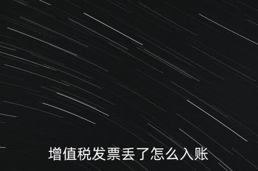 增值稅普通發票發票聯丟失如何入賬，增值稅發票丟了怎么入賬