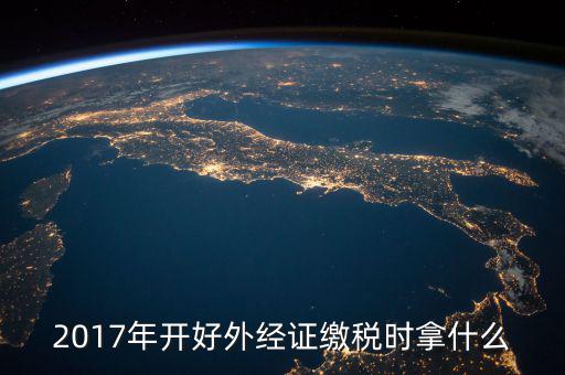 2017外經(jīng)證如何開(kāi)，你好我想了解外經(jīng)證的一般操作步驟