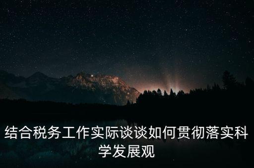 結合稅務工作實際談談如何貫徹落實科學發展觀