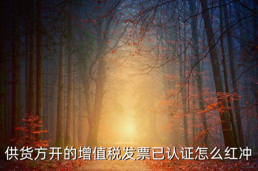供貨方開的增值稅發票已認證怎么紅沖