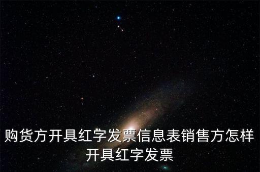 銷方如何開紅字信息表，購貨方開具紅字發票信息表銷售方怎樣開具紅字發票