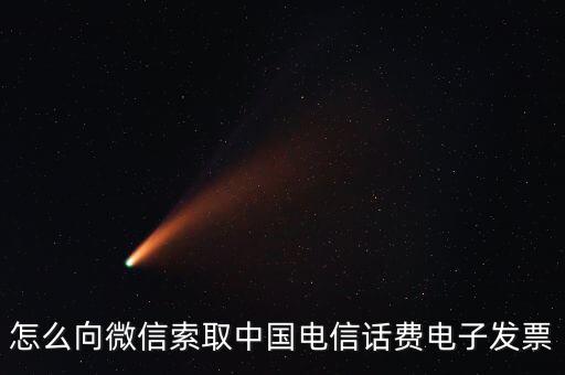 怎么向微信索取中國電信話費電子發票