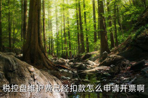 如何通過(guò)微信交納稅控盤(pán)繼費(fèi)，稅控盤(pán)維護(hù)費(fèi)已經(jīng)扣款怎么申請(qǐng)開(kāi)票啊
