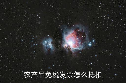 農產品免稅發票如何抵扣，0稅率和免稅農產品什么情況下可以抵扣進項稅