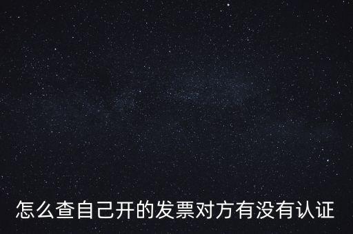 怎么查自己開的發票對方有沒有認證