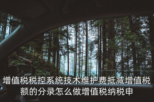 增值稅稅控系統技術維護費抵減增值稅額的分錄怎么做增值稅納稅申