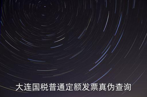 大連國稅普通定額發票真偽查詢