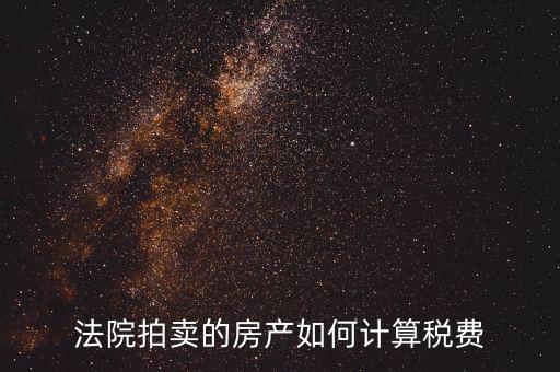 法院拍賣的房產如何計算稅費