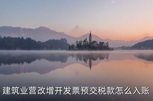 建筑業營改增開發票預交稅款怎么入賬
