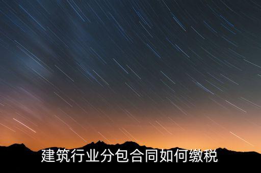 建筑行業分包合同如何繳稅