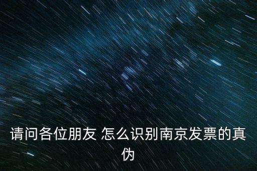 請問各位朋友 怎么識別南京發票的真偽