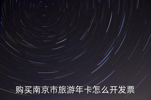 購買南京市旅游年卡怎么開發票