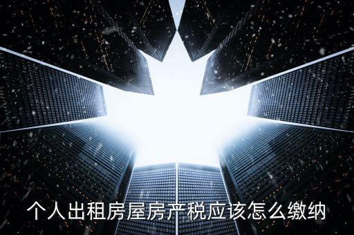 個人出租房屋房產稅應該怎么繳納