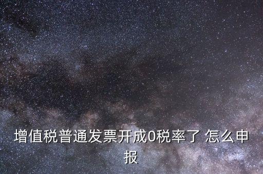 0稅率發票如何申報，防偽稅控系統開0稅率發票怎么填申報表