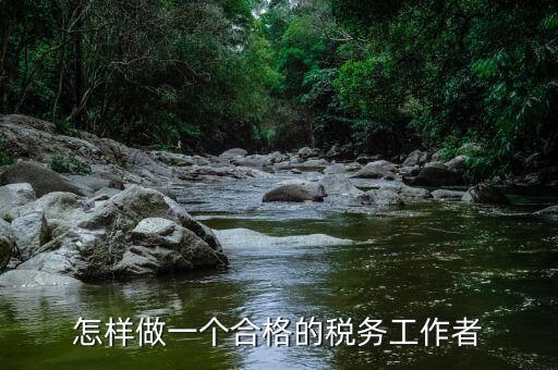 稅務干部如何堅守工作崗位，怎樣做一個合格的稅務工作者