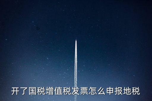 開了國稅增值稅發票怎么申報地稅