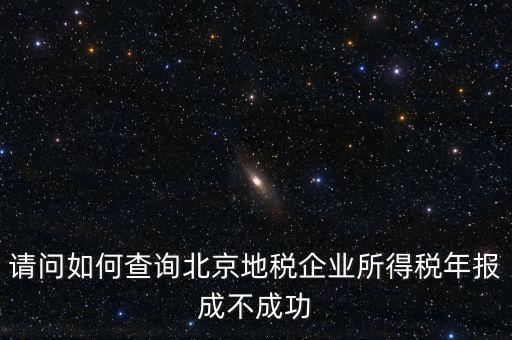 北京如何查地稅狀態正常，如何查報的地稅成功與否