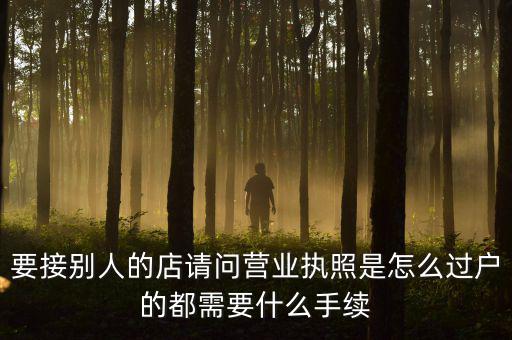 要接別人的店請問營業執照是怎么過戶的都需要什么手續