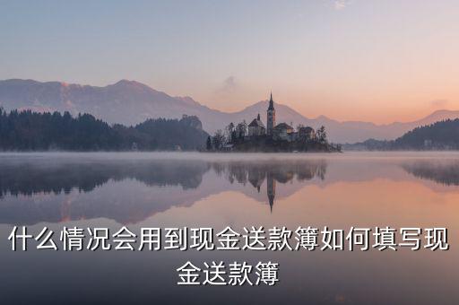 什么情況會用到現金送款簿如何填寫現金送款簿