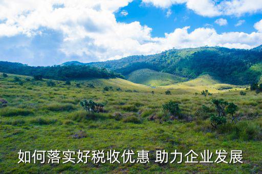 如何落實好稅收優惠 助力企業發展