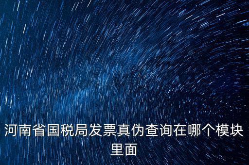 河南省國稅發票真偽如何查詢，河南怎么看發票的真與偽