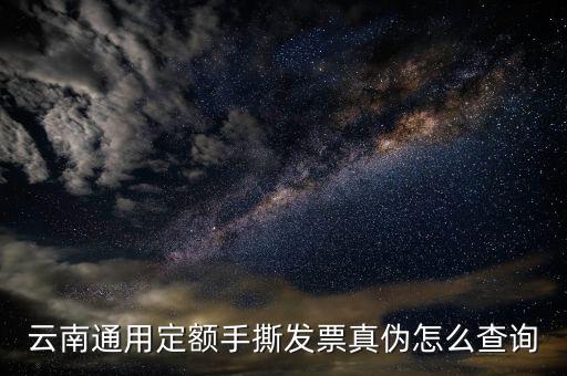 云南手撕發票如何查詢真偽查詢，云南通用定額手撕發票真偽怎么查詢