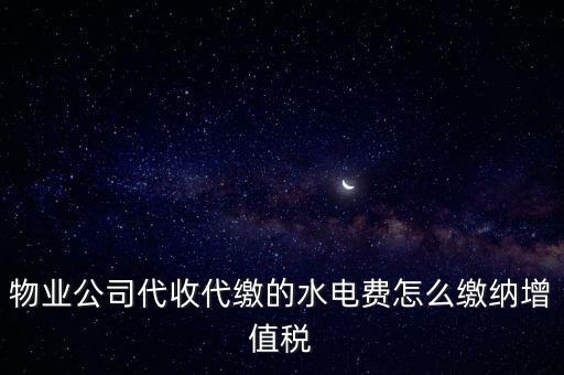 物業管理 水費 如何 繳稅，物業管理服務中收取的自來水水費如何繳納