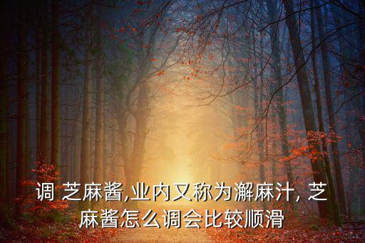 調 芝麻醬,業內又稱為澥麻汁, 芝麻醬怎么調會比較順滑