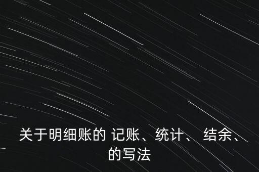 關于明細賬的 記賬、統計、 結余、的寫法
