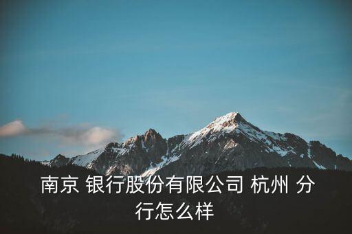 南京銀行杭州分行怎么樣,查看百度企業信用南京銀行是上市公司