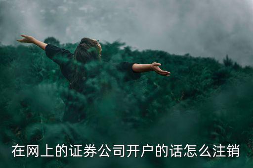 剛開的證卷業務怎么取消,證券公司線下營業廳取消退卡業務辦理