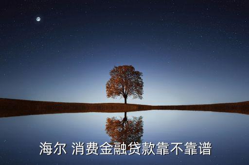 怎么申請海爾消費貸,海爾消費金融很正規