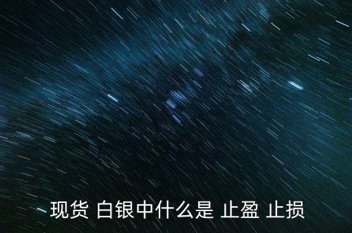 現貨白銀怎么設置止盈止損,現貨原油必須設置止損、止盈單